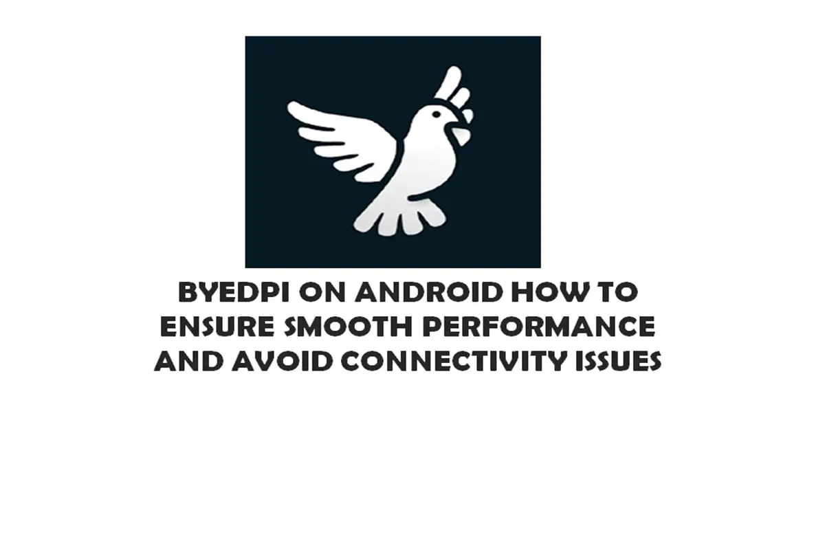 ByeDPI on Android: How to Ensure Smooth Performance and Avoid Connectivity Issues